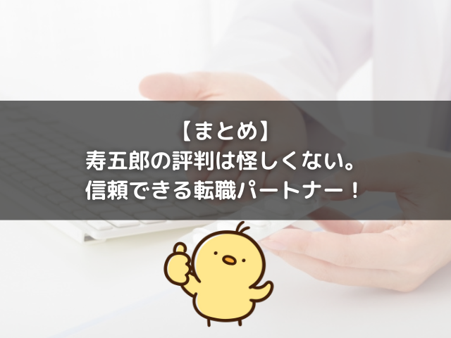 まとめ｜寿五郎の評判は怪しくない！信頼できる転職パートナー