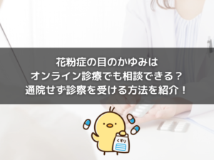 花粉症の目のかゆみはオンライン診療でも相談できる？通院せず診察を受ける方法を紹介！